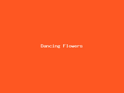 Dancing Flowers